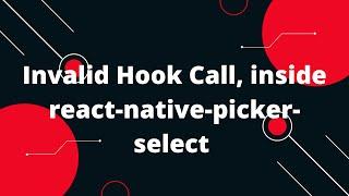 Invalid Hook Call, inside react-native-picker-select