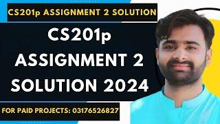 CS201p Assignment 2 100% Correct Solution 2024 BY VUBWN |CS201p Assignment 2 Solution By NASIR ABBAS