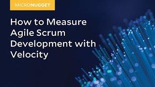 MicroNugget: How to Measure Agile Scrum Development with Velocity