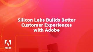 Silicon Labs Builds Better Customer Experiences with Adobe