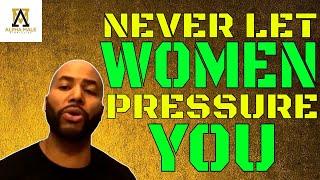 Never Let a Woman Pressure You Into a Relationship