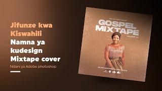 Jifunze kwa kiswahili namna ya kudesign Mixtape cover ndani ya adobe photoshop II Priscus designs