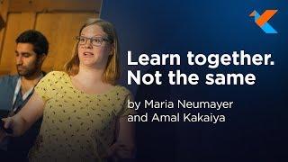 KotlinConf 2018 - Learn together. Not the same by Maria Neumayer and Amal Kakaiya