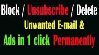 How to Stop / Block / Delete / Unsubscribe Receiving Unwanted E-mail & Ads Permanently at One Click?