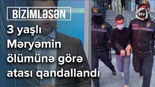 3 yaşlı Məryəmin ölümünə görə atası ATV-nin canlı efirində qandallandı - Bizimləsən