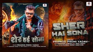 शेर हई सोना | Pramod Premi Yadav | Sher Hai Sona | Bhojpuri New Song 2024