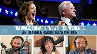 Tim Walz, Trump's "News" "Conference," and Kamala Harris' Gaza Position - EVEN MORE NEWS