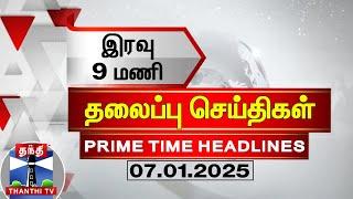 இரவு 9 மணி தலைப்புச் செய்திகள் (07-01-2025) 9 PM Headlines | Thanthi TV | Today Headline