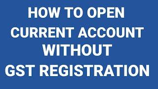 HOW TO OPEN CURRENT ACCOUNT IN 2022  WITHOUT GST REGISTRATION CERTIFICATE