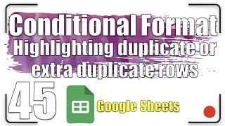 Conditional Format -  Highlighting duplicate or extra duplicate rows | Google Sheets Tutorial 45