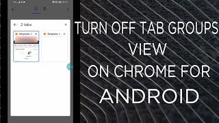 Turn off Tab Groups on Chrome for Android 2021