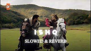 Ishq (From "Lost;Found") | Kurlus Osman & Dirilis Ertugrul Epic Edit | Slowed + Reverb