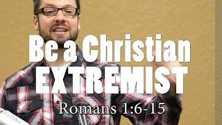 Why Christian Extremism is Good (with Q&A) - Romans 1:6-15