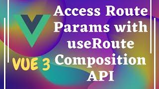 113. Get route params into the component by useRoute and props in Composition API - Vuejs | Vue 3.