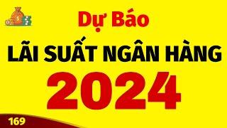 Dự báo lãi suất ngân hàng năm 2024 nghe để biết tránh mất tiền oan