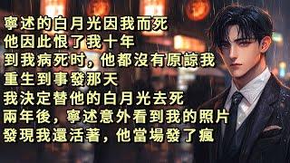 寧述的白月光因我而死，他為此恨了我十年。到我病死時，他都沒有原諒我。重生到事發當天，我決定成全他們，替他的白月光去死。兩年後，寧述意外看到我的照片，發現我還活著，他當場發了瘋