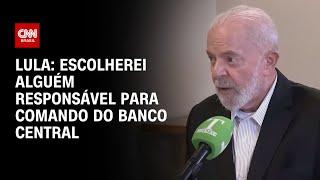 Lula: Escolherei alguém responsável para comando do Banco Central | LIVE CNN