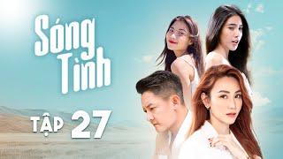 Sóng Tình Tập 27 Full | Phim Bộ Việt Nam Mới Nhất | Thuý Diễm, Ngân Khánh, Thuỷ Tiên, Thành Đạt