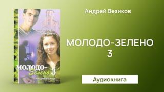 Молодо-зелено 3 (Андрей Везиков) - Аудиокнига