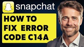 How to Fix Snapchat Error Code C14a (Full 2024 Guide)