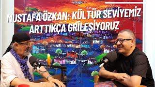 28. Bölüm - MUSTAFA ÖZKAN: KÜLTÜR SEVİYEMİZ ARTTIKÇA GRİLEŞİYORUZ.