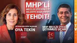 MHP'Lİ MECLİS ÜYESİNDEN AÇIK TEHDİT! "SEYHAN BELEDİYESİ'NDE GİRECEK YERİNİZ KALMAZ!"