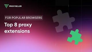 Top 8 proxy extensions for popular browsers