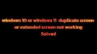 windows 10 or windows 11  duplicate display or expended Display not working