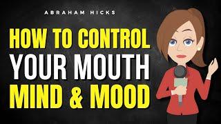 How to Control Your Mouth, Mind & Mood!  Abraham Hicks 2025