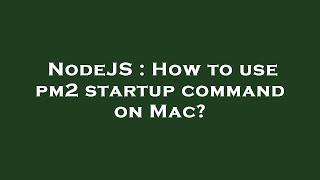 NodeJS : How to use pm2 startup command on Mac?