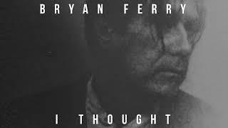 Bryan Ferry - I Thought (Official Visualiser)