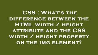 CSS : What's the difference between the HTML width / height attribute and the CSS width / height pro