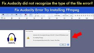 Fix Audacity Error Try Installing FFmpeg | Fix Audacity did not recognize the type of the file