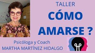 CÓMO AMARSE? Taller. Psicóloga y Coach Martha Martinez Hidalgo