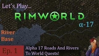 Episode 1: Alpha 17 Roads And Rivers To World Quests! -- RimWorld: River Base