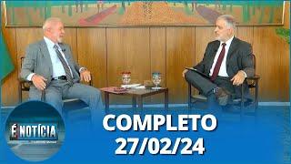 É Notícia: Entrevista com o presidente Lula (27/02/24) | Completo