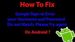 Fix: Google Sign-In Error "your Username and Password Do not Match, Please Try again On Android ?