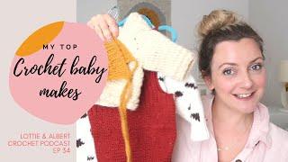 My top crochet baby makes // Crochet Podcast Episode 34 // Lottie & Albert