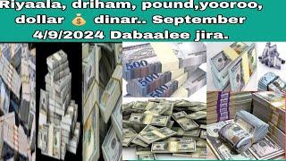 September 4/9/2024 riyal, dollar,yuuroo, pound,dinar, driham.. sharafni dabaalee jira.