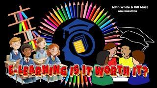 E LEARNING IS IT WORTH IT?  #-Cademy - John White & Bill Must