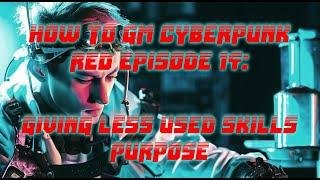 How to GM Cyberpunk RED Episode 14: Giving Less Used Skills Purpose