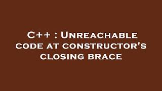 C++ : Unreachable code at constructor's closing brace