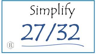 How to Simplify the Fraction 27/32