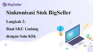 Sinkronisasi Stok BigSeller--L2: Buat SKU Gudang dengan Satu Klik