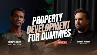 Property Development for Dummies | Ben Visser | Better Builder Podcast | Ep_06