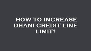 How to increase dhani credit line limit?