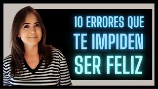 10 ERRORES QUE TE IMPIDEN SER FELIZ