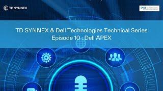 TD SYNNEX & Dell Technologies Technical Series – Episode 10 :  DELL APEX