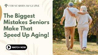 The Biggest Mistakes Seniors Make That Speed Up Aging!   Video