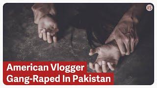 Pakistani 'Hosts' Gang-Rape 21-Year-Old American Vlogger In Punjab
